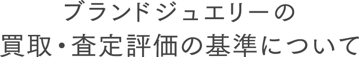 ブランドジュエリーの買取・査定評価の基準について